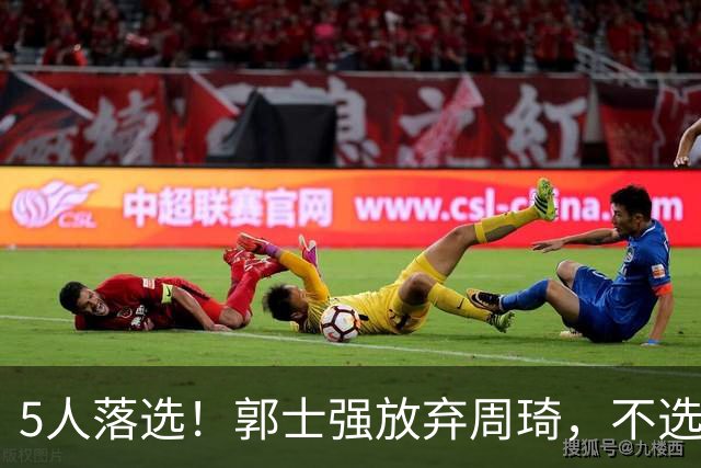 5人落选！郭士强放弃周琦，不选张镇麟有隐情？徐杰告别国家队